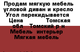 Продам мягкую мебель,угловой диван и кресло. Угол перекидывается! › Цена ­ 7 000 - Томская обл., Томский р-н Мебель, интерьер » Мягкая мебель   